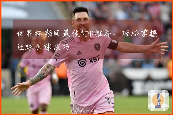 世界杯期间最佳App推荐，轻松掌握让球买球技巧
