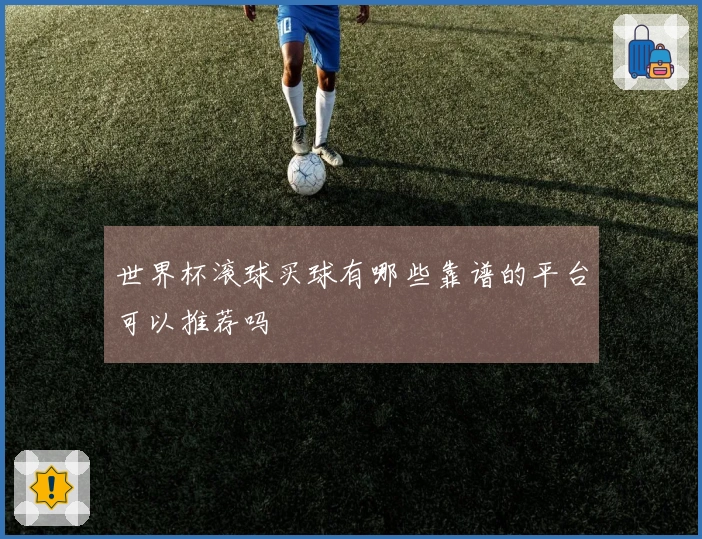 世界杯滚球买球有哪些靠谱的平台可以推荐吗